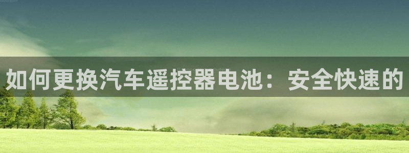 优发国际手机安装登录失败：如何更换汽车遥控器电池：安全快速的