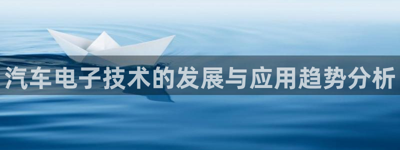 优发国际游戏官方网站入口：汽车电子技术的发展与应用趋势分析