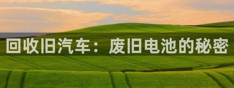 优发国际app：回收旧汽车：废旧电池的秘密